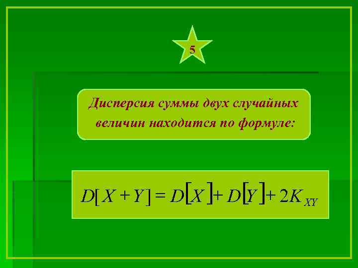 5 Дисперсия суммы двух случайных величин находится по формуле: D[ X + Y ]