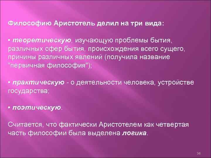 Философию Аристотель делил на три вида: • теоретическую, изучающую проблемы бытия, различных сфер бытия,