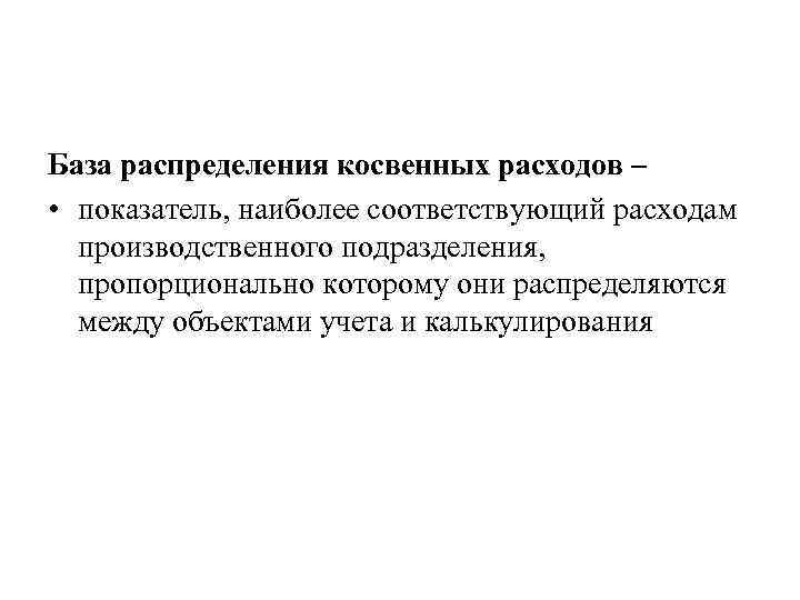 База распределения косвенных расходов – • показатель, наиболее соответствующий расходам производственного подразделения, пропорционально которому