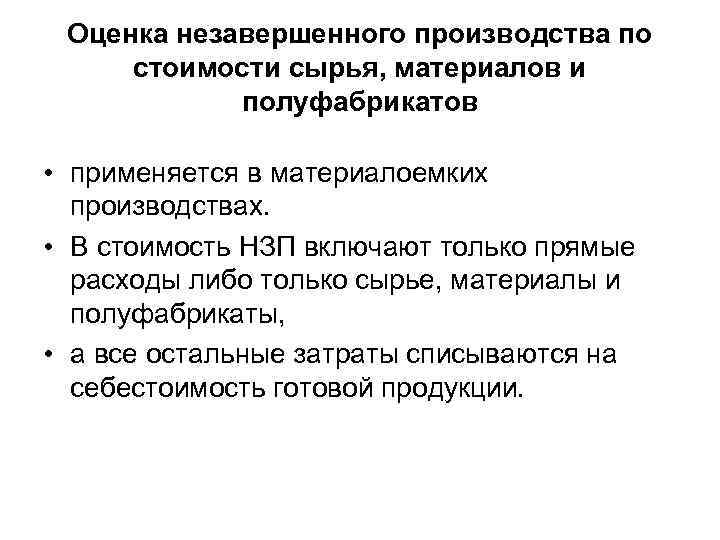 Оценка незавершенного производства по стоимости сырья, материалов и полуфабрикатов • применяется в материалоемких производствах.