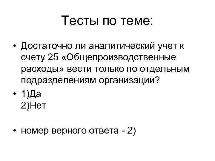 Тесты по теме: • Достаточно ли аналитический учет к счету 25 «Общепроизводственные расходы» вести