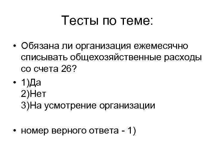 Тесты по теме: • Обязана ли организация ежемесячно списывать общехозяйственные расходы со счета 26?