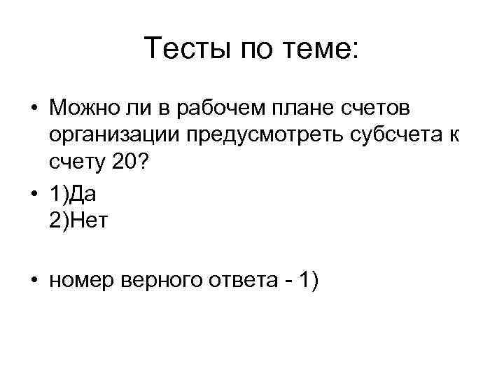 Тесты по теме: • Можно ли в рабочем плане счетов организации предусмотреть субсчета к