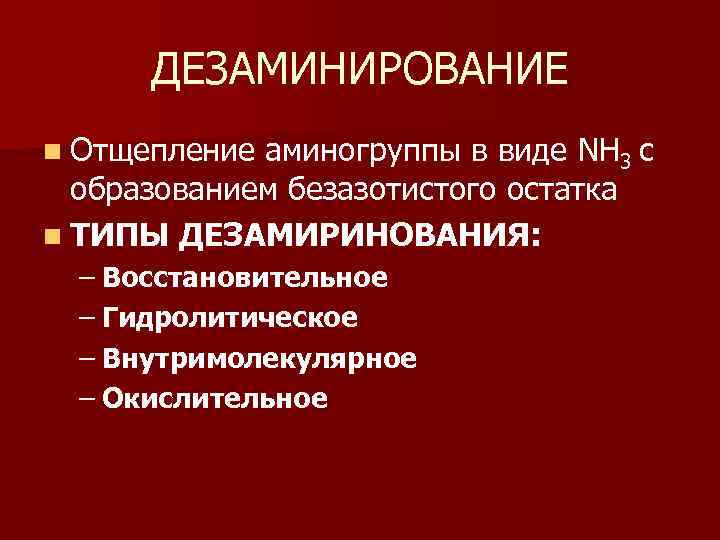 ДЕЗАМИНИРОВАНИЕ n Отщепление аминогруппы в виде NH 3 c образованием безазотистого остатка n ТИПЫ