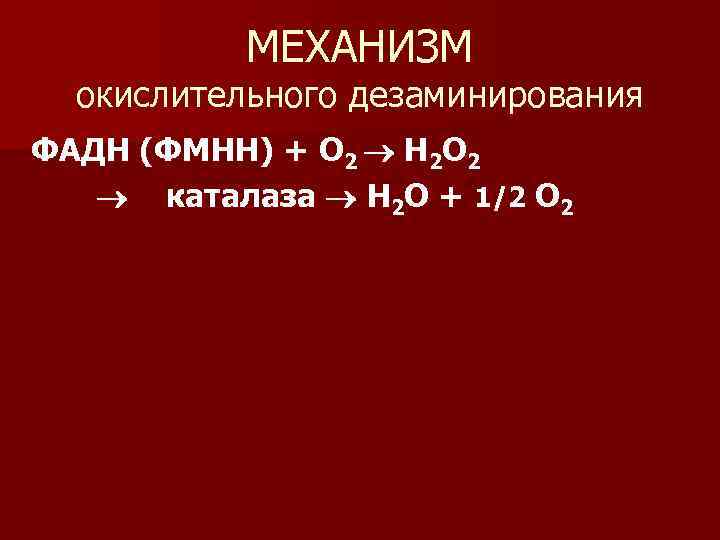 МЕХАНИЗМ окислительного дезаминирования ФАДН (ФМНН) + О 2 H 2 O 2 каталаза H