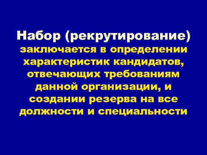 Набор (рекрутирование) заключается в определении характеристик кандидатов, отвечающих требованиям данной организации, и создании резерва