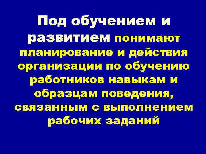 Под обучением и развитием понимают планирование и действия организации по обучению работников навыкам и