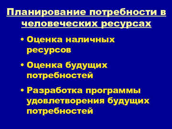 Планирование потребности в человеческих ресурсах • Оценка наличных ресурсов • Оценка будущих потребностей •