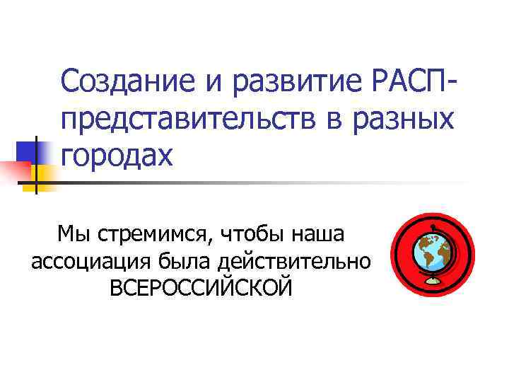 Создание и развитие РАСПпредставительств в разных городах Мы стремимся, чтобы наша ассоциация была действительно