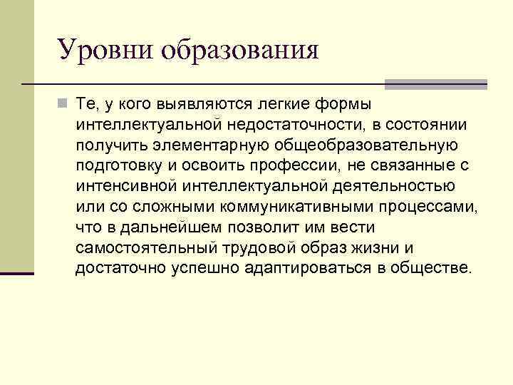 Уровни образования n Те, у кого выявляются легкие формы интеллектуальной недостаточности, в состоянии получить
