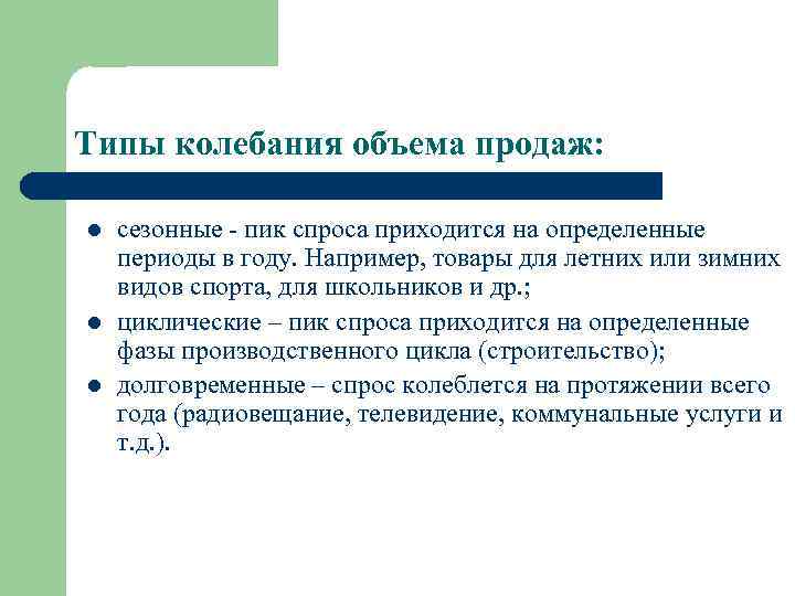 Типы колебания объема продаж: l l l сезонные - пик спроса приходится на определенные