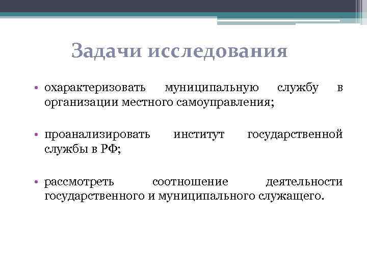 Задачи исследования • охарактеризовать муниципальную службу организации местного самоуправления; • проанализировать службы в РФ;