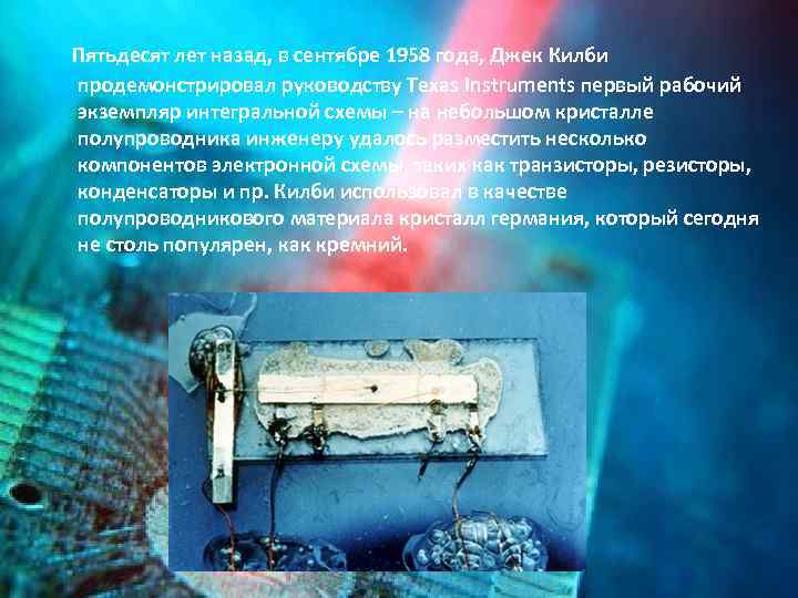  Пятьдесят лет назад, в сентябре 1958 года, Джек Килби продемонстрировал руководству Texas Instruments