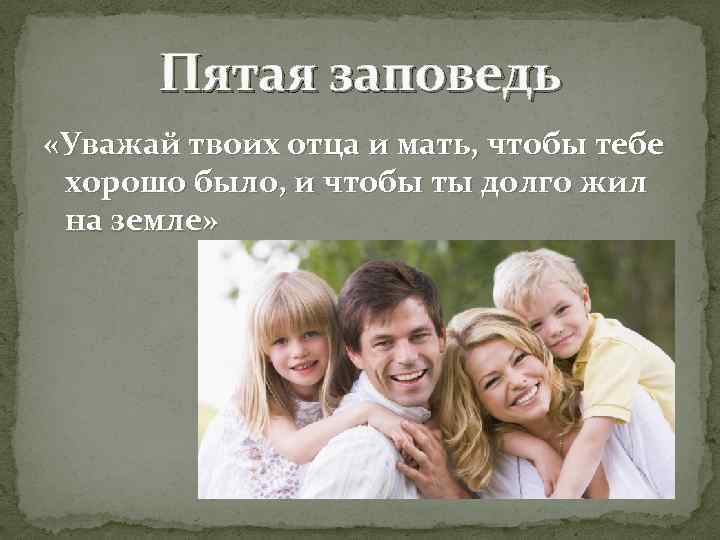 Пятая заповедь «Уважай твоих отца и мать, чтобы тебе хорошо было, и чтобы ты
