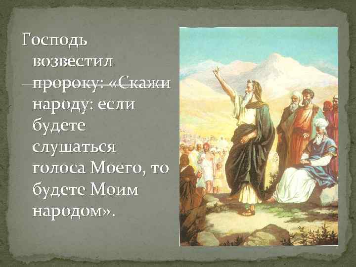 Господь возвестил пророку: «Скажи народу: если будете слушаться голоса Моего, то будете Моим народом»