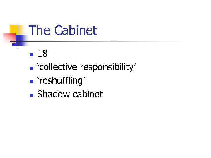 The Cabinet n n 18 ‘collective responsibility’ ‘reshuffling’ Shadow cabinet 