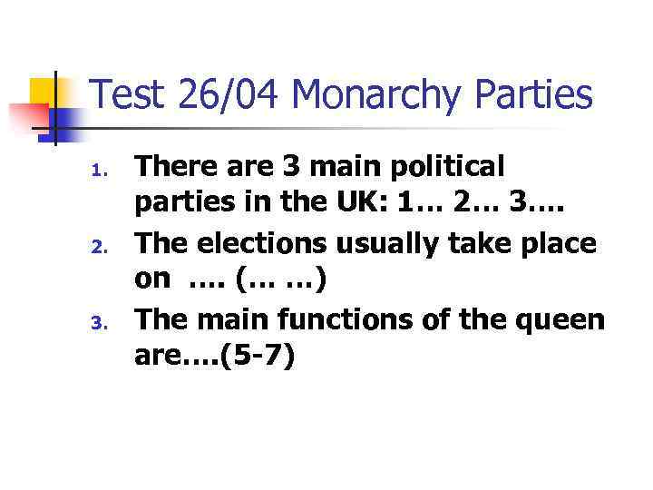 Test 26/04 Monarchy Parties 1. 2. 3. There are 3 main political parties in
