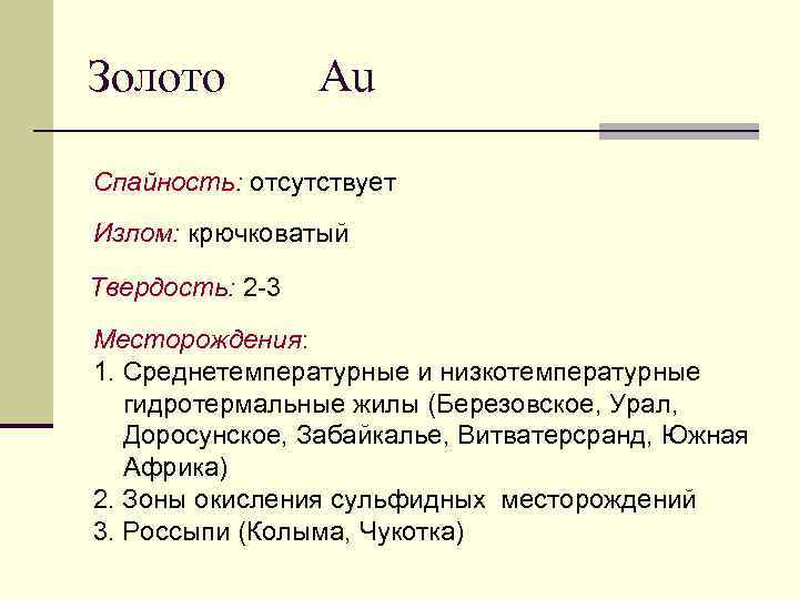 Золото Au Спайность: отсутствует Излом: крючковатый Твердость: 2 -3 Месторождения: 1. Среднетемпературные и низкотемпературные