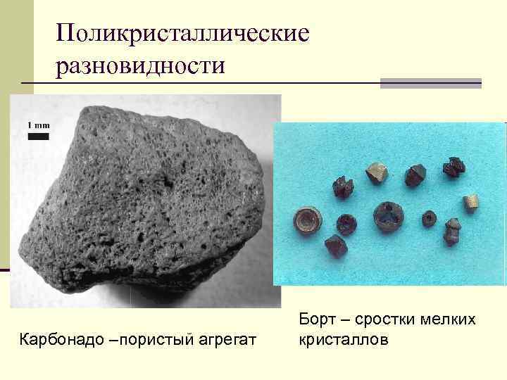 Поликристаллические разновидности Карбонадо –пористый агрегат Борт – сростки мелких кристаллов 