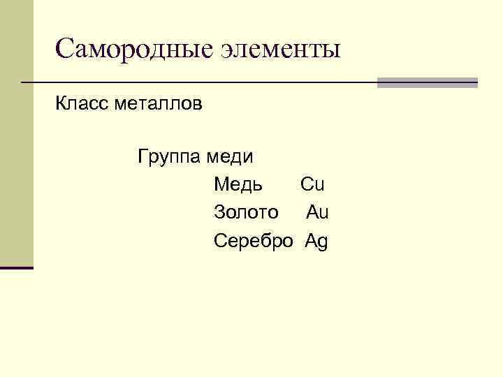 Самородные элементы Класс металлов Группа меди Медь Cu Золото Au Серебро Ag 