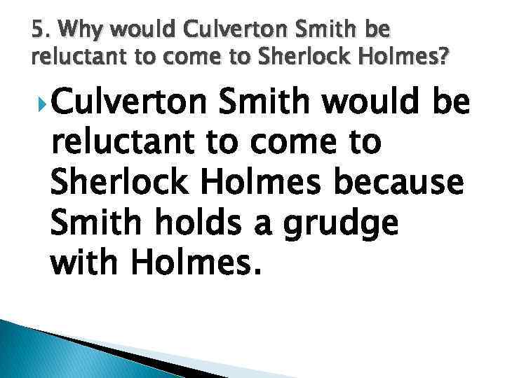 5. Why would Culverton Smith be reluctant to come to Sherlock Holmes? Culverton Smith