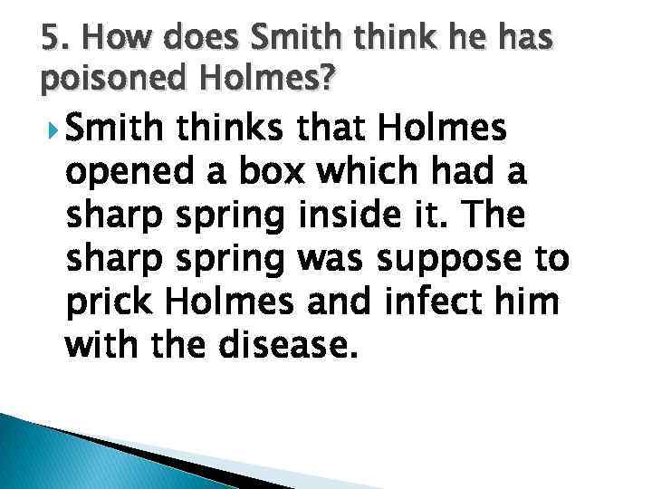 5. How does Smith think he has poisoned Holmes? Smith thinks that Holmes opened