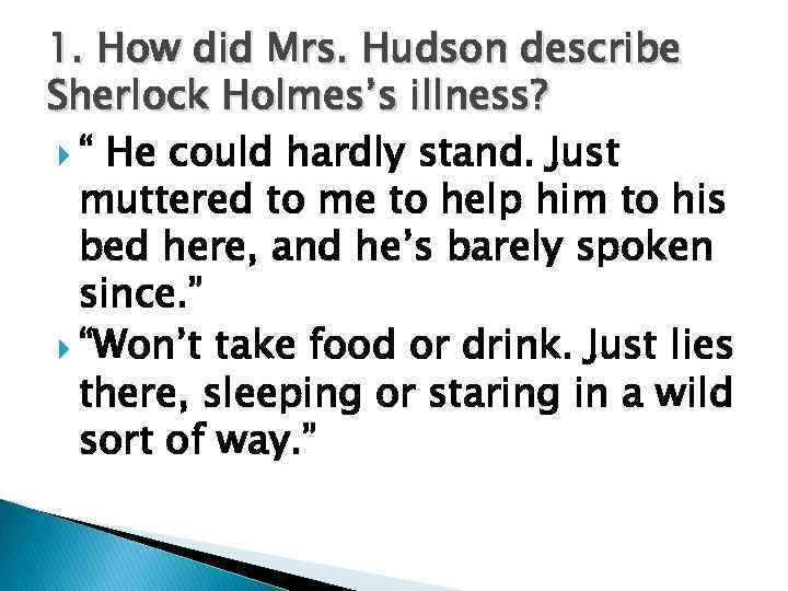 1. How did Mrs. Hudson describe Sherlock Holmes’s illness? “ He could hardly stand.