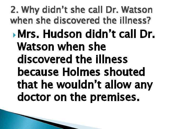 2. Why didn’t she call Dr. Watson when she discovered the illness? Mrs. Hudson