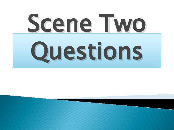 Scene Two Questions 