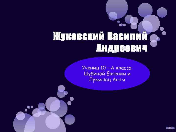 Жуковский Василий Андреевич Учениц 10 – А класса. Шубиной Евгении и Лукьянец Анны 