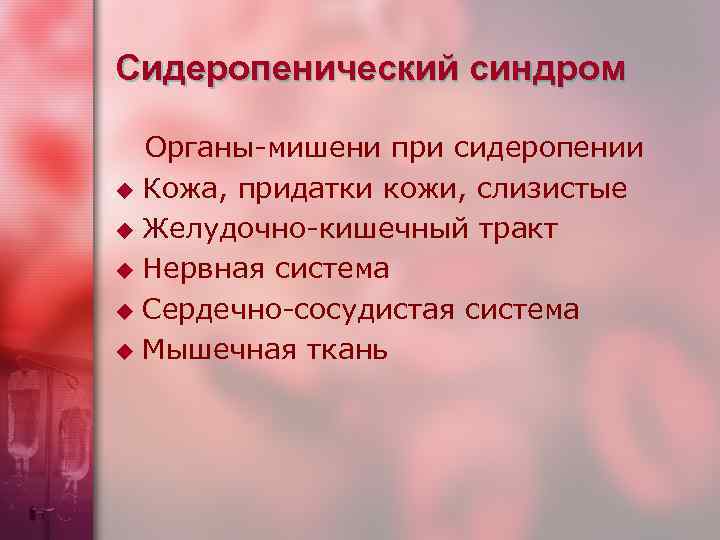 Сидеропенический синдром Органы-мишени при сидеропении u Кожа, придатки кожи, слизистые u Желудочно-кишечный тракт u