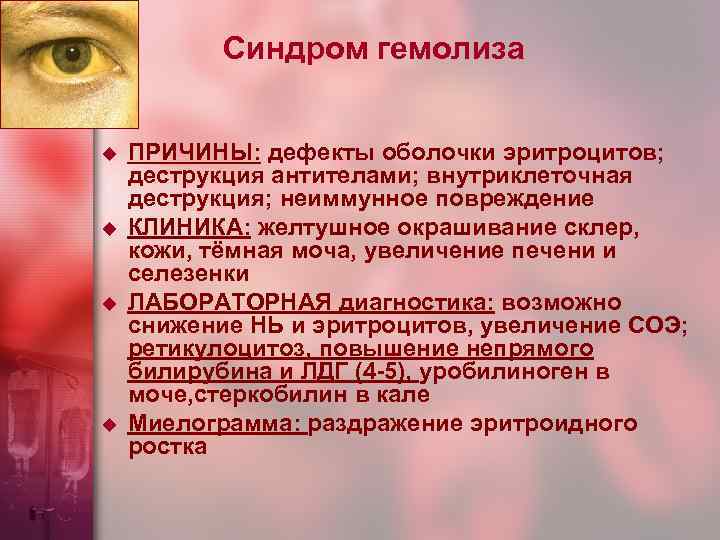 Синдром гемолиза u u ПРИЧИНЫ: дефекты оболочки эритроцитов; деструкция антителами; внутриклеточная деструкция; неиммунное повреждение