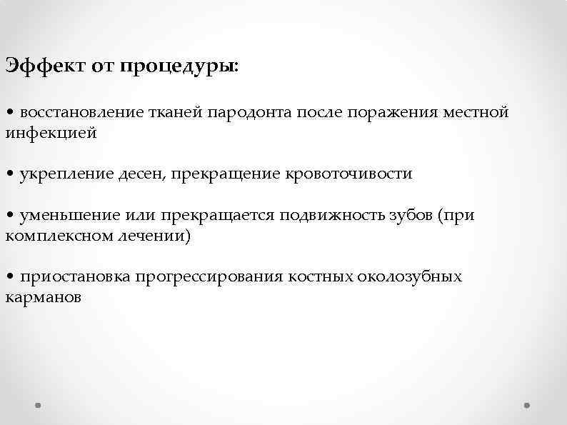 Эффект от процедуры: • восстановление тканей пародонта после поражения местной инфекцией • укрепление десен,