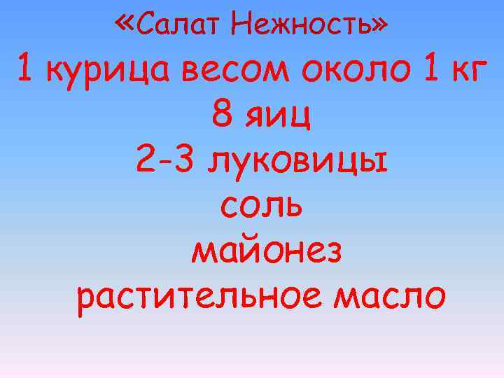  «Салат Нежность» 1 курица весом около 1 кг 8 яиц 2 -3 луковицы