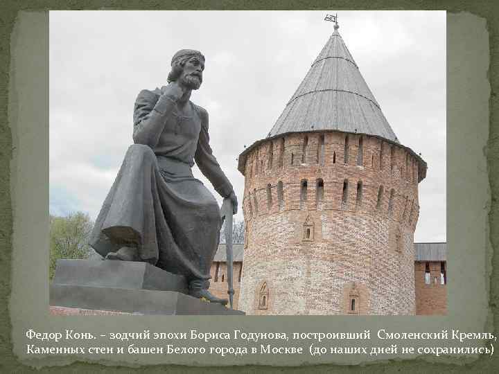 Федор Конь. – зодчий эпохи Бориса Годунова, построивший Смоленский Кремль, Каменных стен и башен
