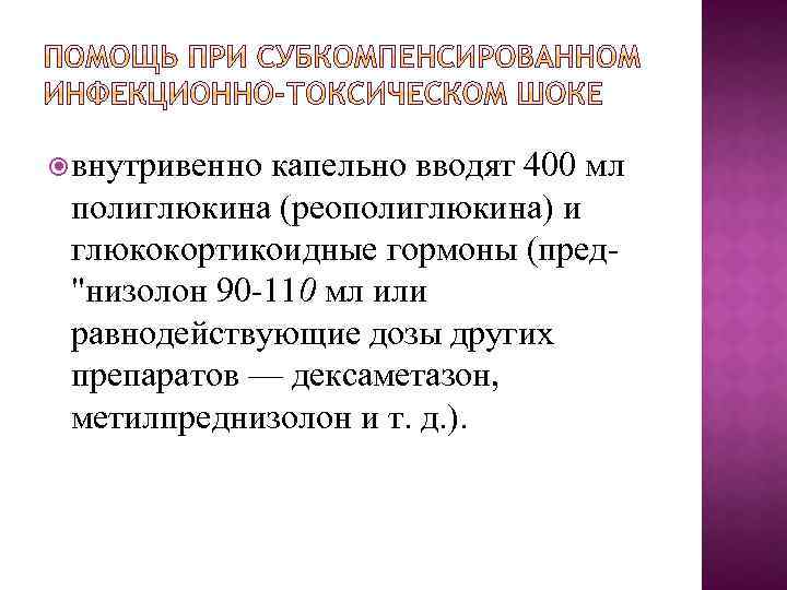  внутривенно капельно вводят 400 мл полиглюкина (реополиглюкина) и глюкокортикоидные гормоны (пред "низолон 90