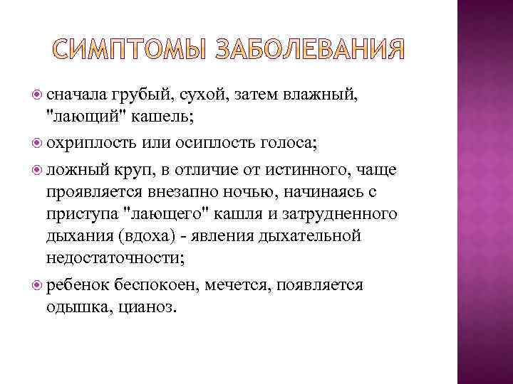  сначала грубый, сухой, затем влажный, "лающий" кашель; охриплость или осиплость голоса; ложный круп,