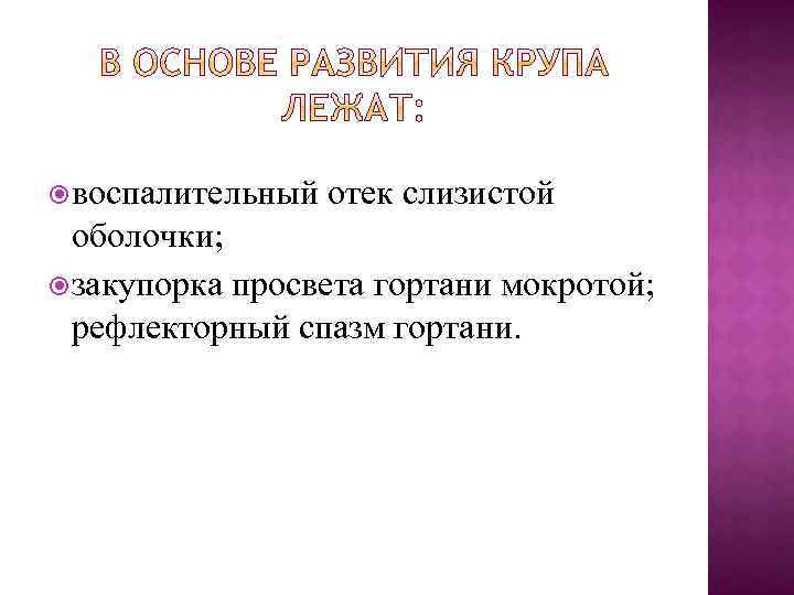  воспалительный отек слизистой оболочки; закупорка просвета гортани мокротой; рефлекторный спазм гортани. 