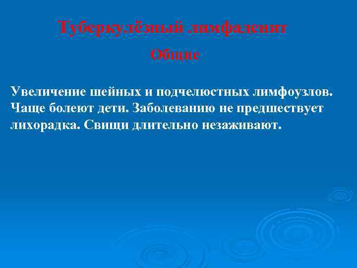 Туберкулёзный лимфаденит Общие Увеличение шейных и подчелюстных лимфоузлов. Чаще болеют дети. Заболеванию не предшествует
