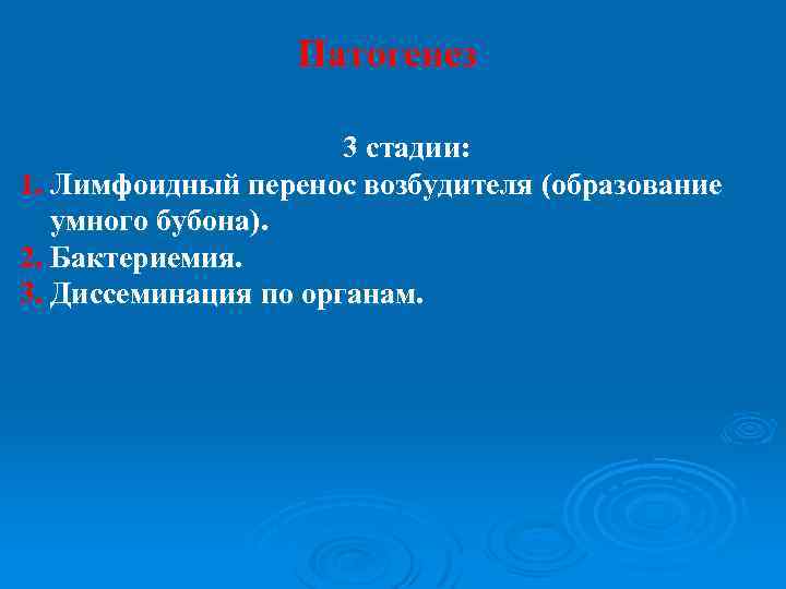 Патогенез 3 стадии: 1. Лимфоидный перенос возбудителя (образование умного бубона). 2. Бактериемия. 3. Диссеминация