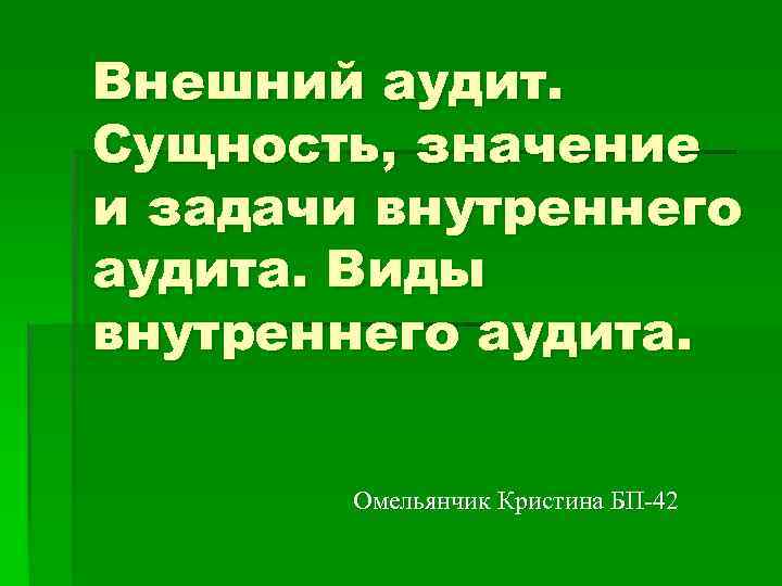 Внешний аудит. Сущность, значение и задачи внутреннего аудита. Виды внутреннего аудита. Омельянчик Кристина БП-42