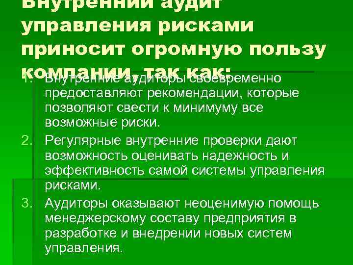 Внутренний аудит управления рисками приносит огромную пользу компании, так как: 1. Внутренние аудиторы своевременно