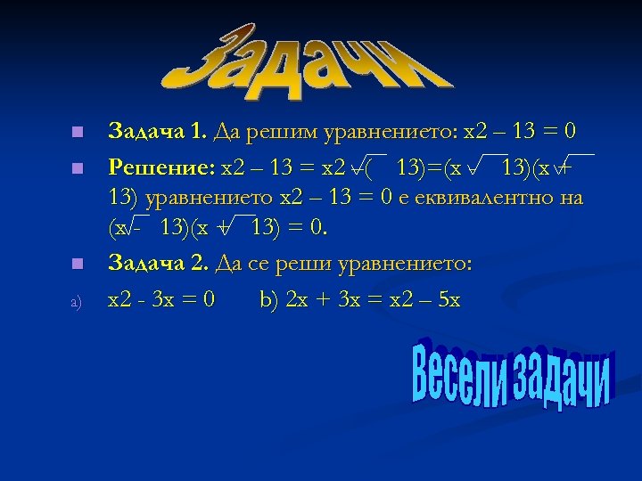 n n n a) Задача 1. Да решим уравнението: x 2 – 13 =