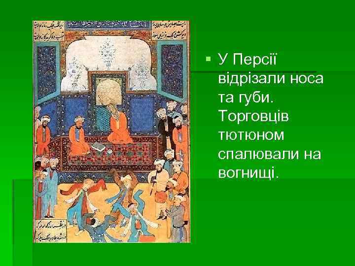 § У Персії відрізали носа та губи. Торговців тютюном спалювали на вогнищі. 