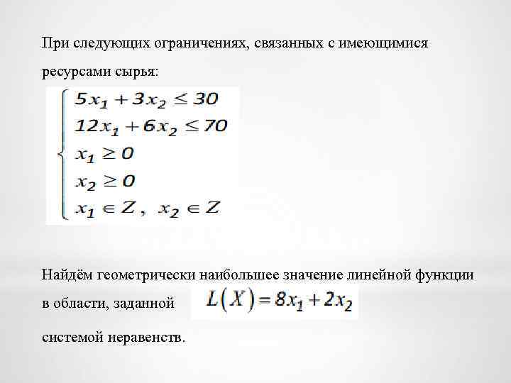 При следующих ограничениях, связанных с имеющимися ресурсами сырья: Найдём геометрически наибольшее значение линейной функции