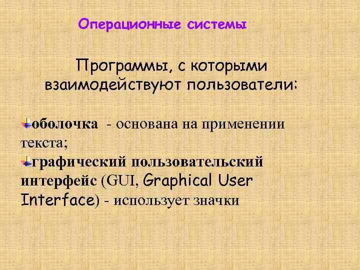 Операционные системы Программы, с которыми взаимодействуют пользователи: оболочка - основана на применении текста; графический