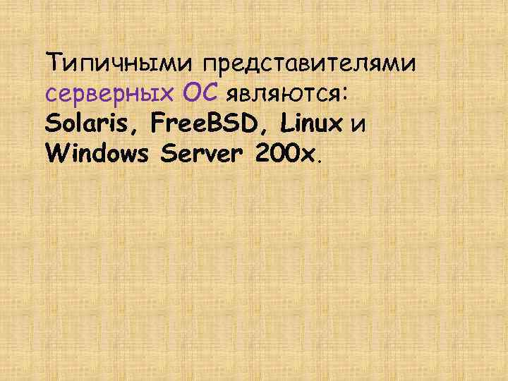 Типичными представителями серверных ОС являются: Solaris, Free. BSD, Linux и Windows Server 200 x.