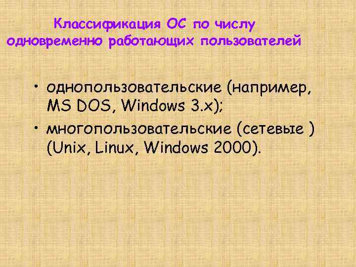 Классификация ОС по числу одновременно работающих пользователей • однопользовательские (например, MS DOS, Windows 3.