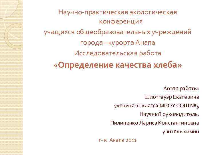 Научно-практическая экологическая конференция учащихся общеобразовательных учреждений города –курорта Анапа Исследовательская работа «Определение качества хлеба»