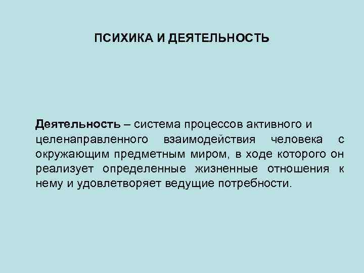 ПСИХИКА И ДЕЯТЕЛЬНОСТЬ Деятельность – система процессов активного и целенаправленного взаимодействия человека с окружающим